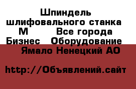   Шпиндель шлифовального станка 3М 182. - Все города Бизнес » Оборудование   . Ямало-Ненецкий АО